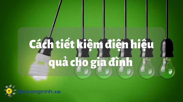 Những cách tiết kiệm điện hiệu quả trong gia đình