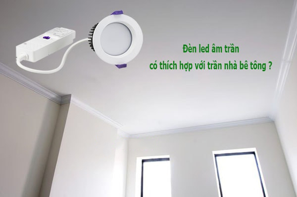Tại sao đèn led âm trần downlight không thể lắp đặt cho trần nhà bê tông